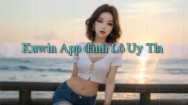 kuwin app đánh lô uy tín