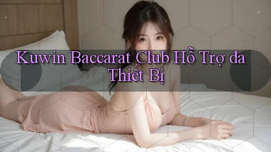 kuwin  baccarat club hỗ trợ đa thiết bị