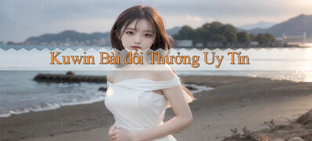 kuwin bài đổi thưởng uy tín