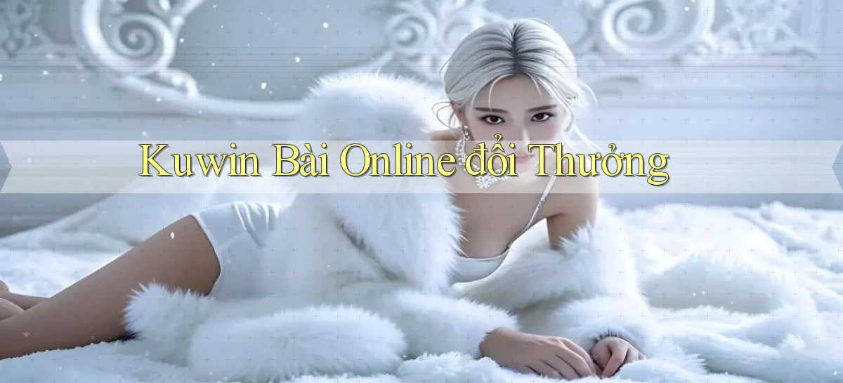 kuwin bài online đổi thưởng