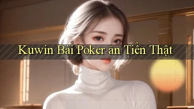 kuwin bài poker ăn tiền thật