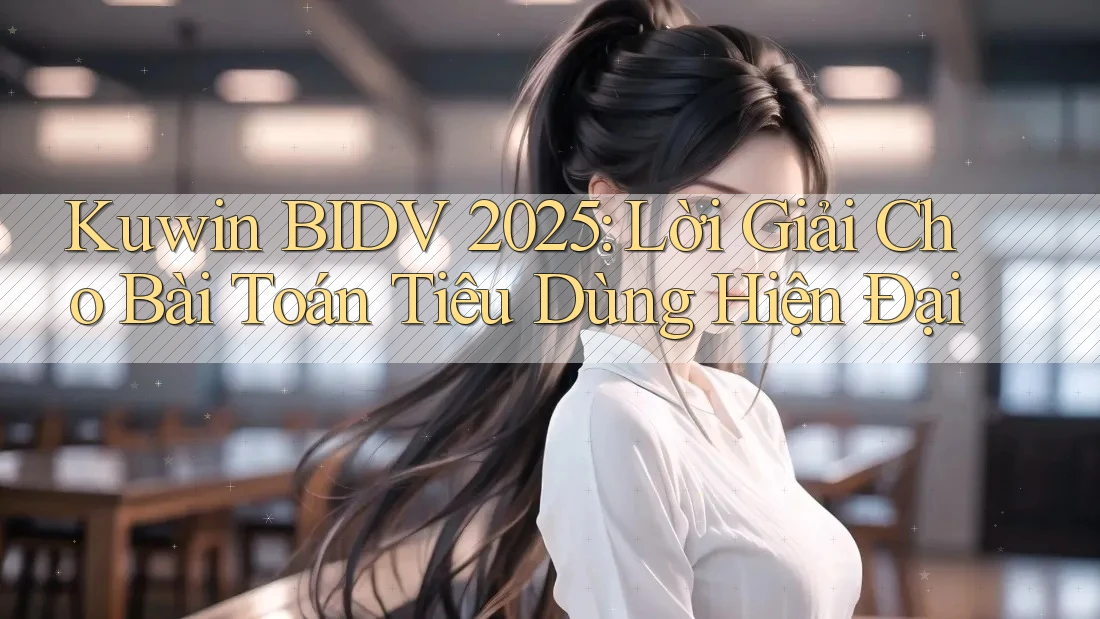 Kuwin BIDV 2025: Lời Giải Cho Bài Toán Tiêu Dùng Hiện Đại