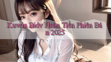 kuwin bidv hoàn tiền phiên bản 2025