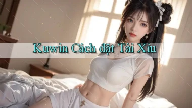 kuwin  cách đặt tài xỉu