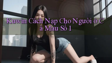 kuwin cách nạp cho người ở Cà Mau số 1