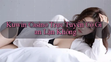 kuwin casino trực tuyến có gian lận không