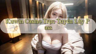 kuwin casino trực tuyến lấy pass