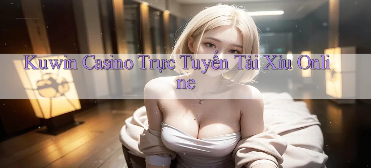 kuwin casino trực tuyến tài xỉu online