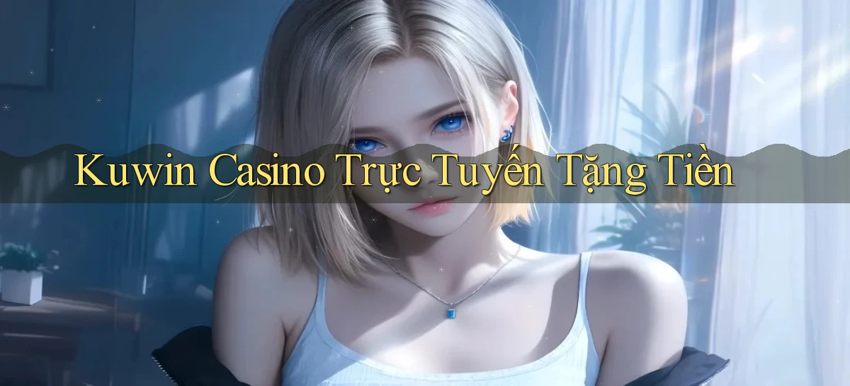 kuwin casino trực tuyến tặng tiền