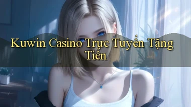 kuwin casino trực tuyến tặng tiền