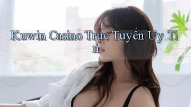 kuwin casino trực tuyến uy tín