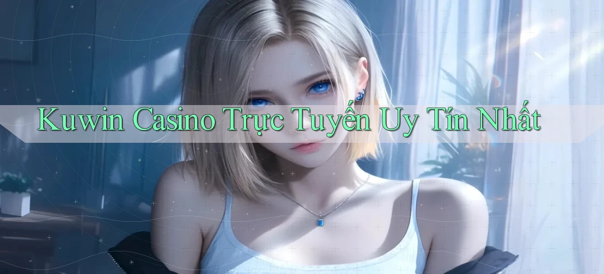 kuwin casino trực tuyến uy tín nhất