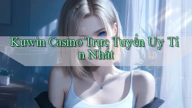 kuwin casino trực tuyến uy tín nhất