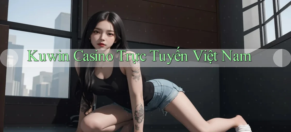 kuwin casino trực tuyến việt nam