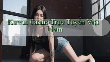 kuwin casino trực tuyến việt nam