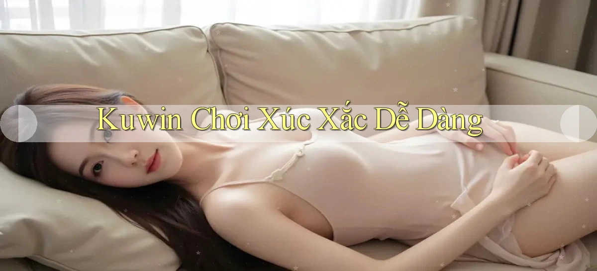 kuwin  chơi xúc xắc dễ dàng