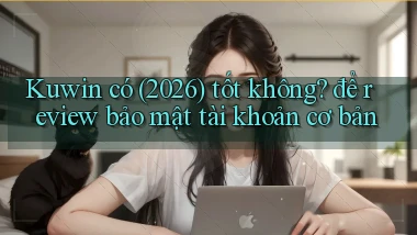 Kuwin có (2026) tốt không để review bảo mật tài khoản cơ bản