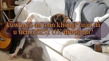 kuwin có an toàn không tuần đầu tiên (2025) UX mượt mà