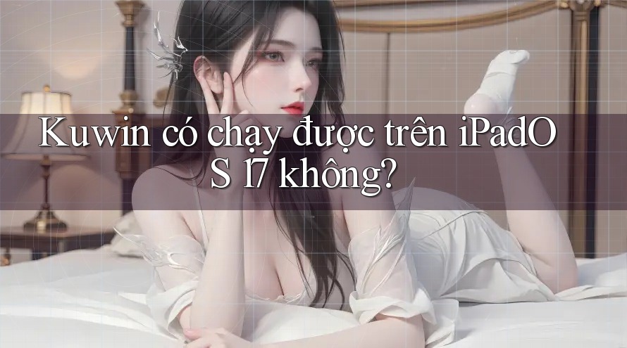 Kuwin có chạy được trên iPadOS 17 không?