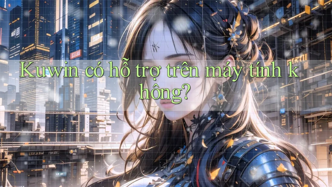 Kuwin có hỗ trợ trên máy tính không?