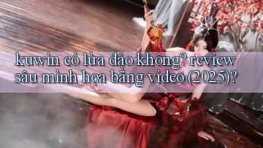 kuwin có lừa đảo không review sâu minh họa bằng video (2025)