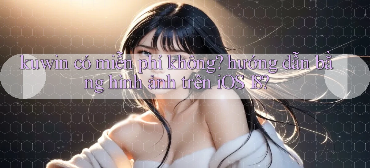 kuwin có miễn phí không hướng dẫn bằng hình ảnh trên iOS 18