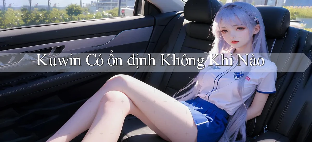 kuwin có ổn định không khi nào