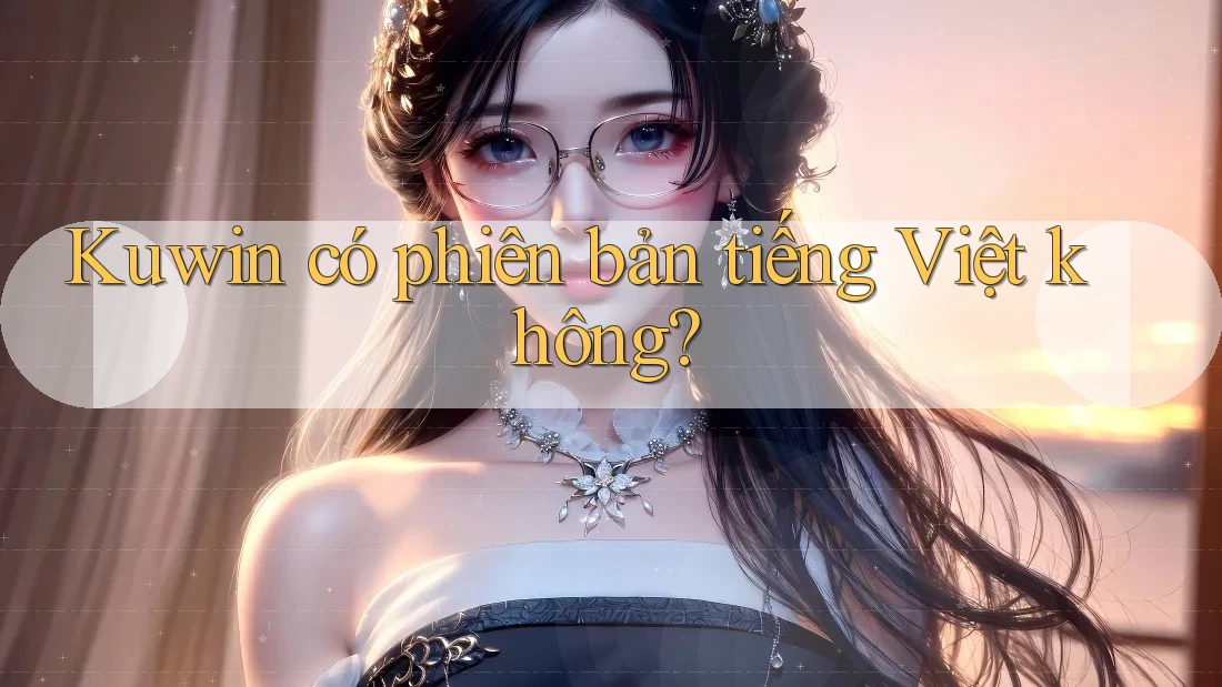 Kuwin có phiên bản tiếng Việt không?