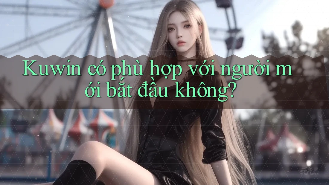 Kuwin có phù hợp với người mới bắt đầu không?