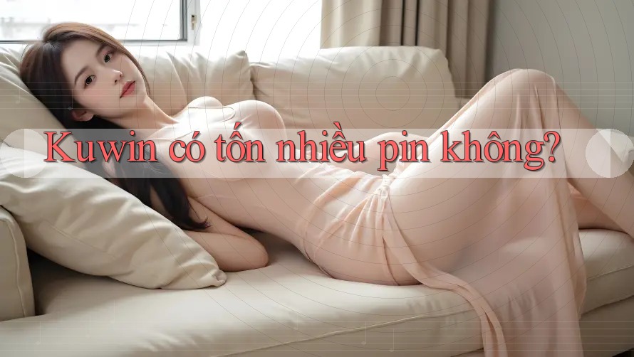Kuwin có tốn nhiều pin không?