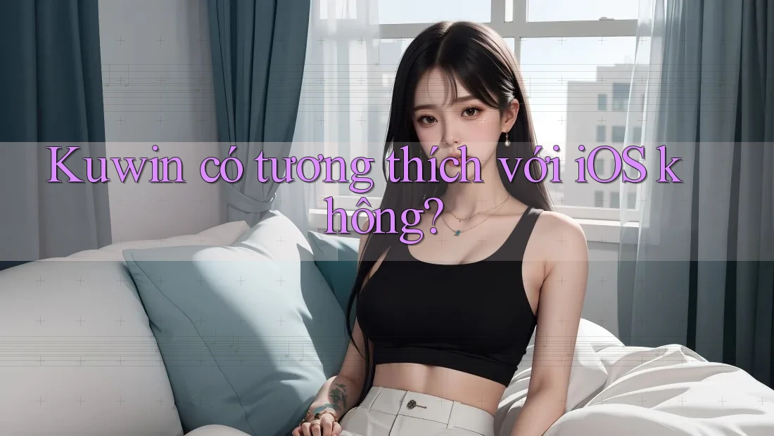 Kuwin có tương thích với iOS không?