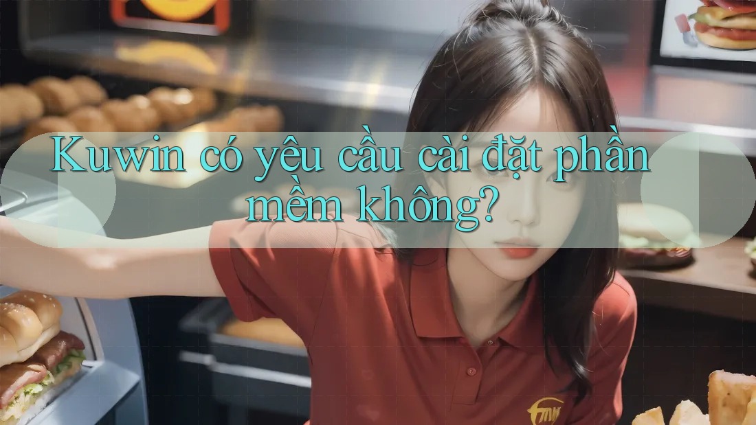 Kuwin có yêu cầu cài đặt phần mềm không?