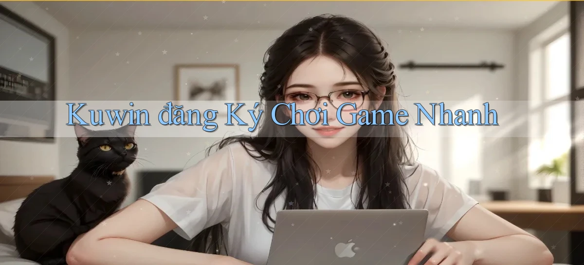 kuwin  đăng ký chơi game nhanh