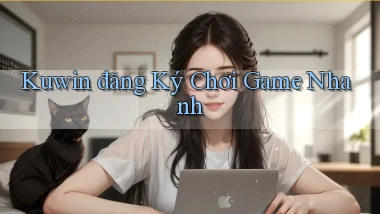 kuwin  đăng ký chơi game nhanh