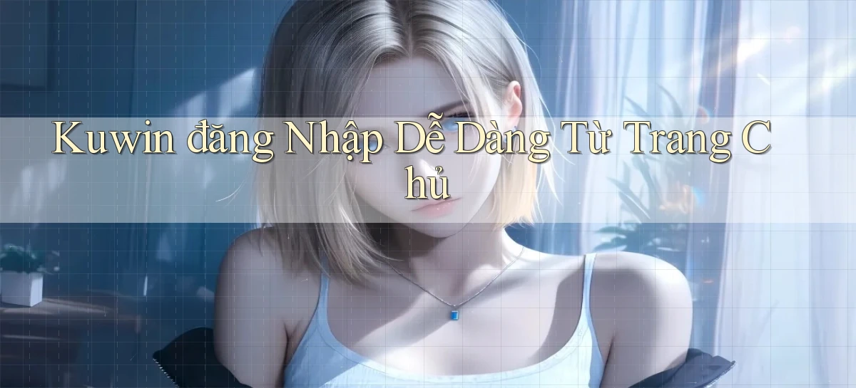 kuwin  đăng nhập dễ dàng từ trang chủ