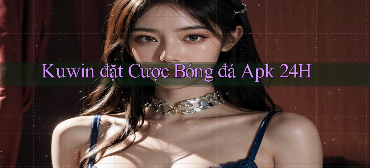 kuwin  đặt cược bóng đá apk 24h