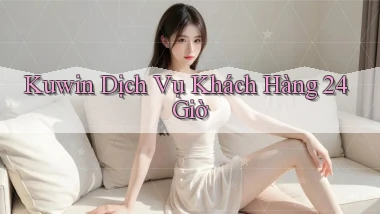 kuwin Dịch vụ khách hàng 24 giờ