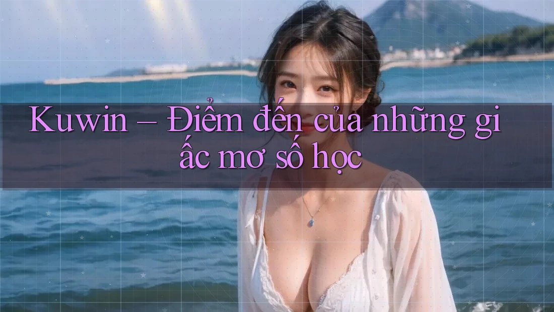 Kuwin – Điểm đến của những giấc mơ số học