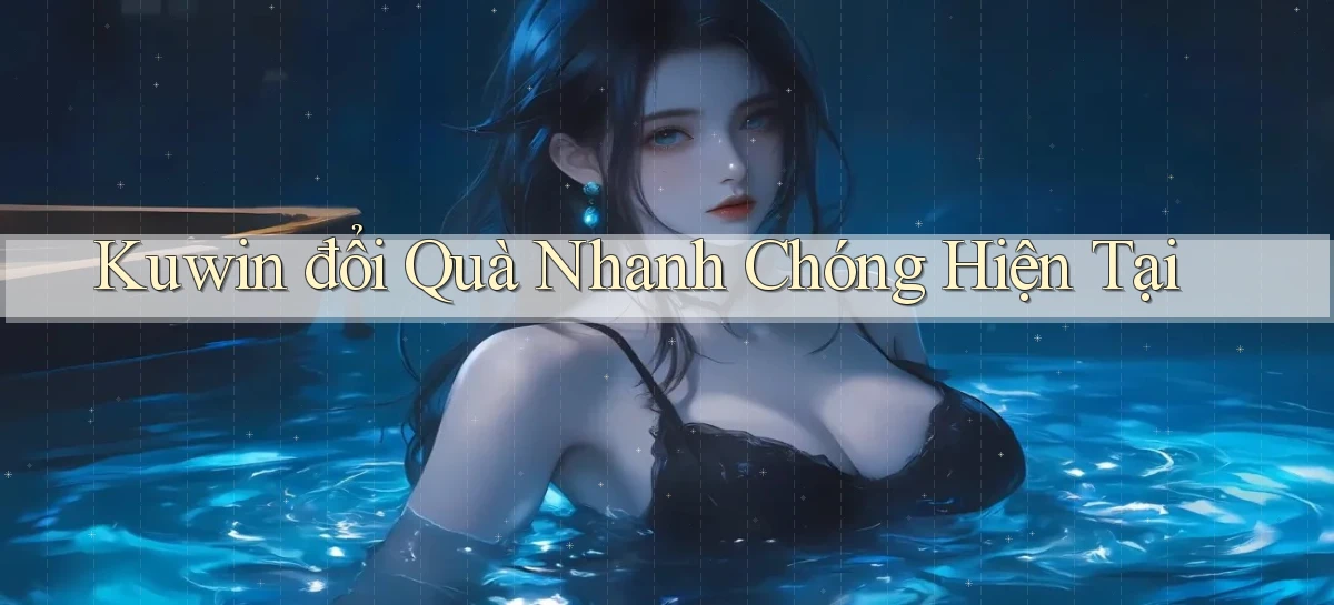 kuwin đổi quà nhanh chóng hiện tại