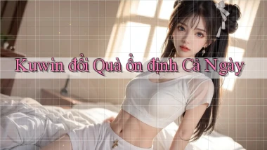 kuwin đổi quà ổn định cả ngày