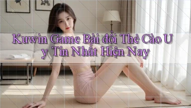 kuwin  game bài đổi thẻ cào uy tín nhất hiện nay