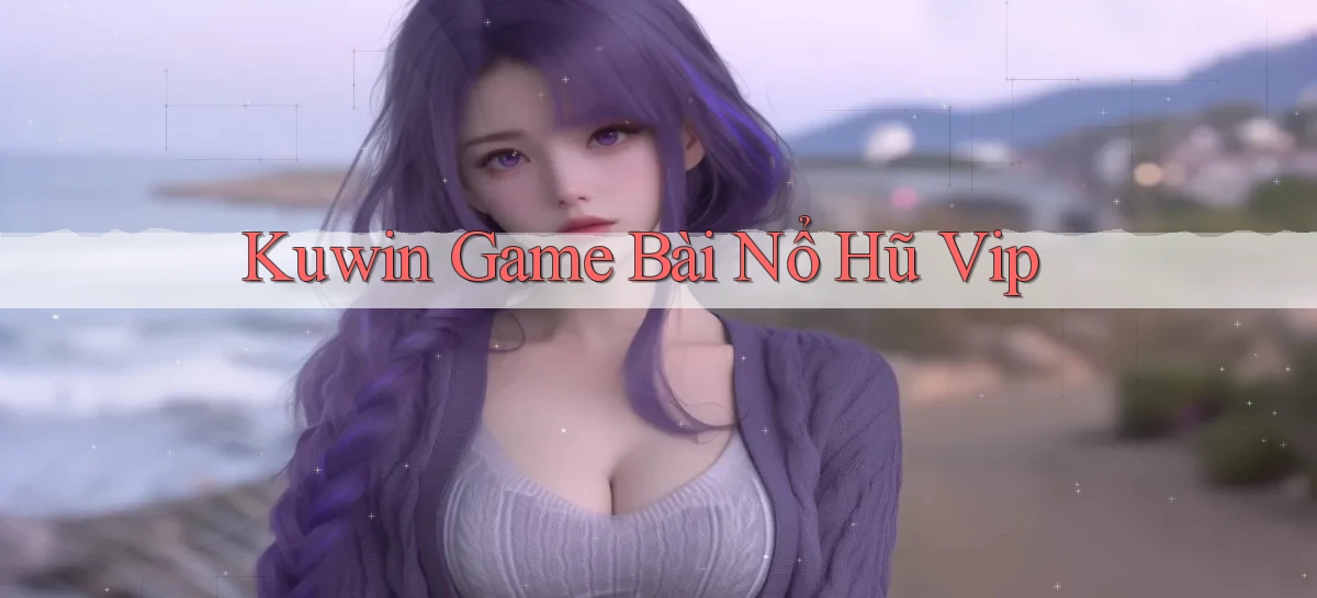kuwin  game bài nổ hũ vip