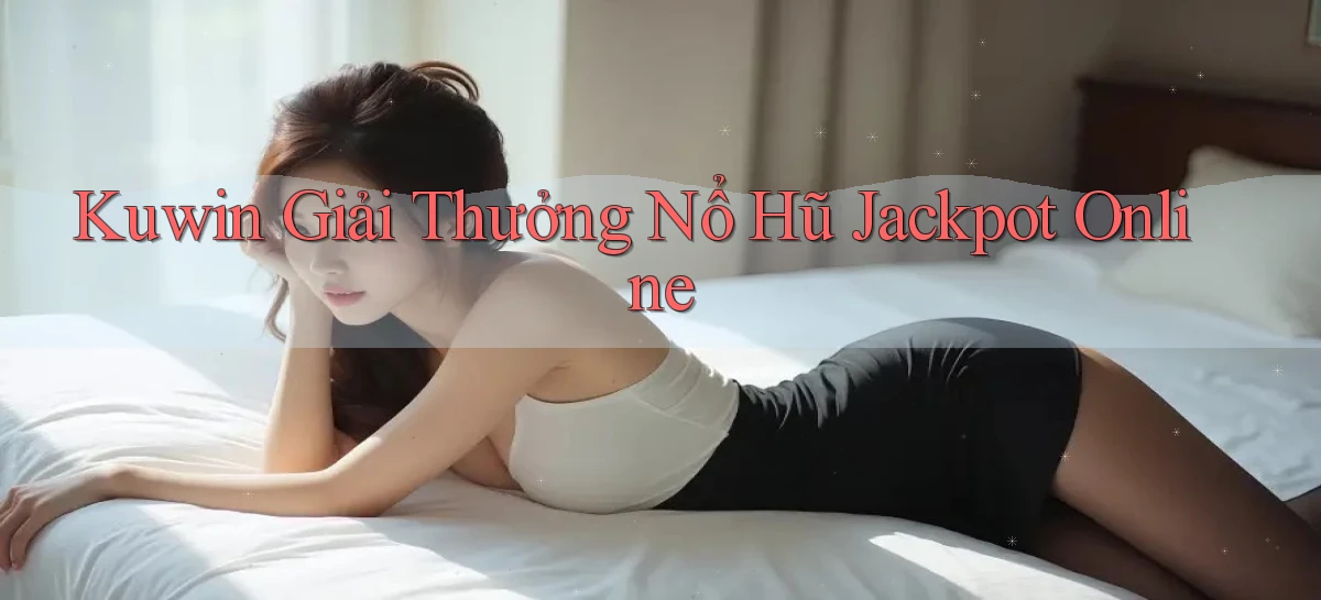 kuwin  giải thưởng nổ hũ jackpot online