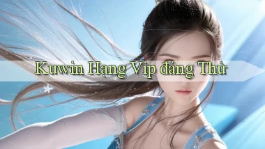kuwin hạng vip đáng thử