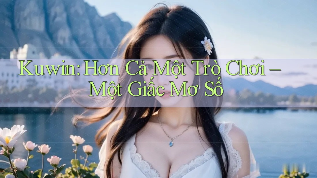 Kuwin: Hơn Cả Một Trò Chơi – Một Giấc Mơ Số