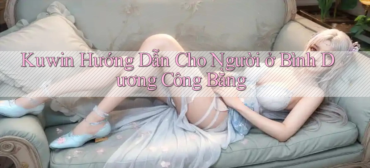 kuwin hướng dẫn cho người ở Bình Dương công bằng
