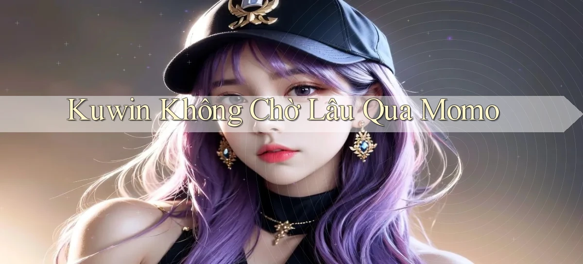 kuwin không chờ lâu qua momo