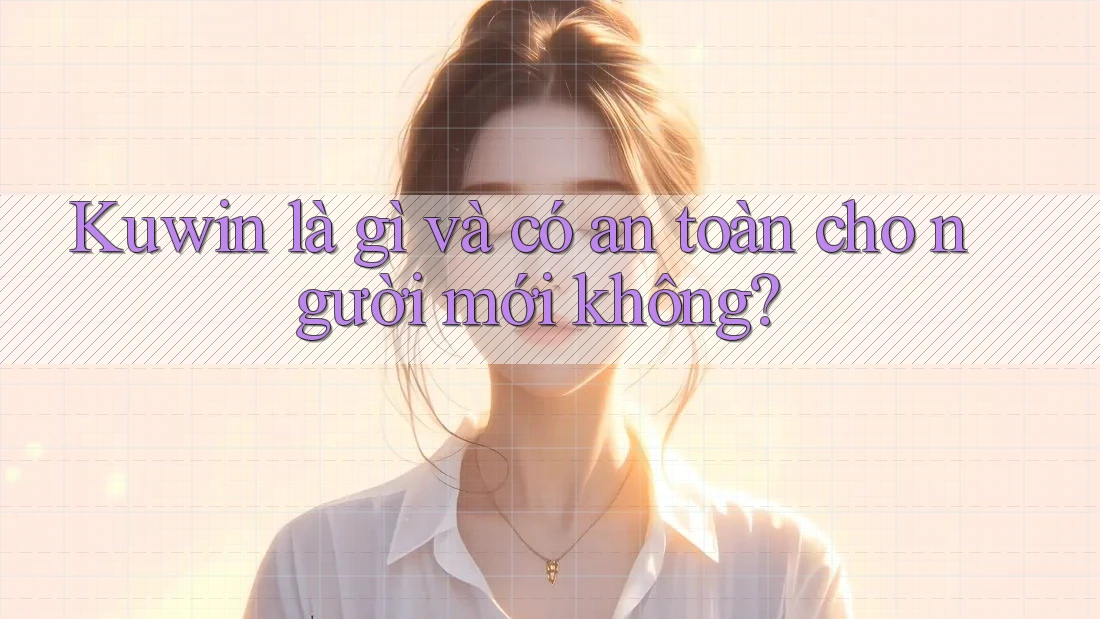 Kuwin là gì và có an toàn cho người mới không?