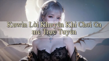 kuwin  lời khuyên khi chơi game trực tuyến
