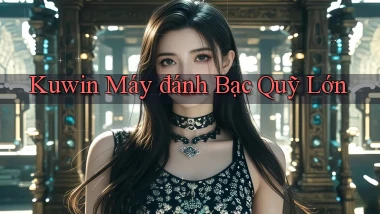 kuwin  máy đánh bạc quỹ lớn